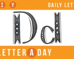 A Letter A Day // New Letters Every Day! Today’s Letter: D